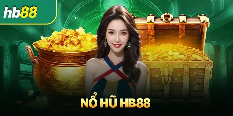 Nổ hũ HB88 đem đến cơ hội đổi đời hoành tráng