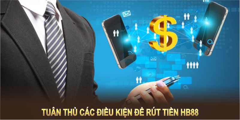 Đảm bảo tuân thủ các điều kiện để quá trình rút tiền HB88 diễn ra suôn sẻ